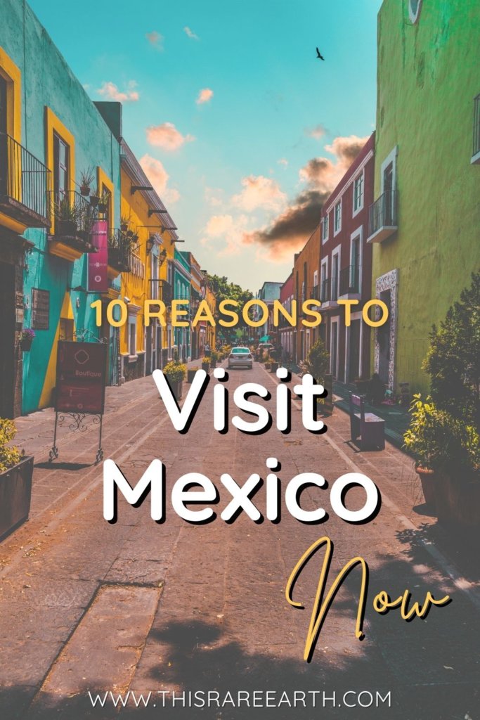 Reasons to Visit Mexico Now! Pinterest